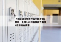「全国100所名校高三联考2组答案」全国100所名校高三联考2组答案在哪里