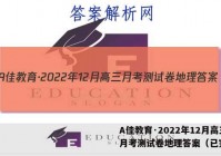 A佳教育·2022年12月高三月考测试卷地理答案（已完结）