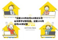 「全国100所名校AB测试示范山东数学试卷答案」全国100所名校AB测试卷