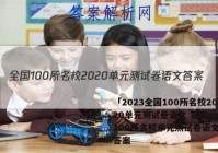 「2023全国100所名校2020单元测试卷语文 答案」全国100所名校单元测试卷语文卷二答案