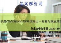 衡水金卷先享题 2022-2023学年度高三一轮复习摸底测试卷 摸底卷(河北专版) 化学(二)2答案