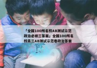 「全国100所名校AB测试示范政治必修三答案」全国100所名校高三AB测试示范卷政治答案