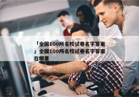 「全国100所名校试卷名字答案」全国100所名校试卷名字答案在哪里