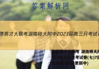 炎德英才大联考 湖南师大附中2023届高三月考试卷(七)7历史试卷 答案(更新中)