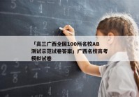 「高三广西全国100所名校AB测试示范试卷答案」广西名校高考模拟试卷