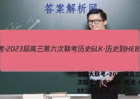 全国大联考·2023届高三第六次联考 历史[6LK·历史-HEB]试题答案