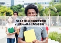 「政治全国100所名校答案答案」全国100所名校政治卷答案