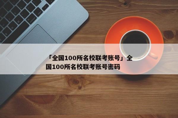 「全国100所名校联考账号」全国100所名校联考账号密码