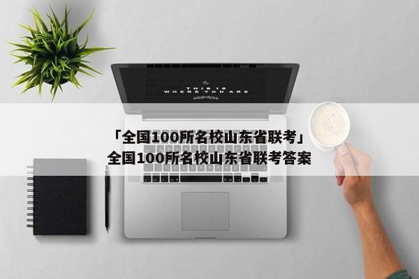 「全国100所名校山东省联考」全国100所名校山东省联考答案