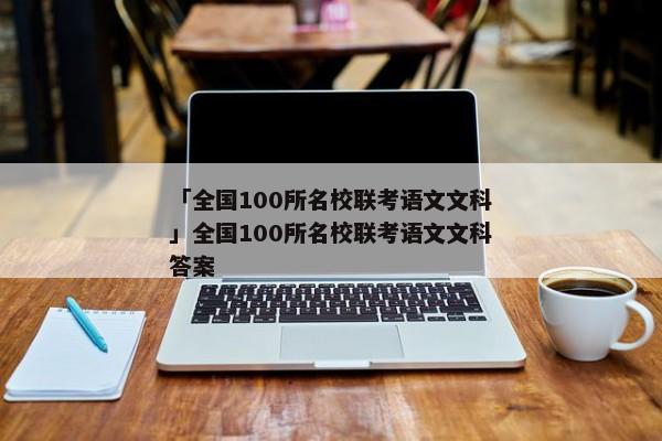 「全国100所名校联考语文文科」全国100所名校联考语文文科答案