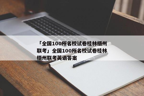 「全国100所名校试卷桂林梧州联考」全国100所名校试卷桂林梧州联考英语答案