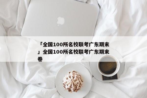 「全国100所名校联考广东期末」全国100所名校联考广东期末卷