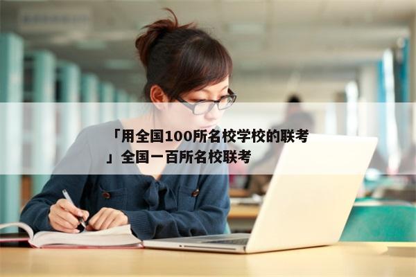 「用全国100所名校学校的联考」全国一百所名校联考