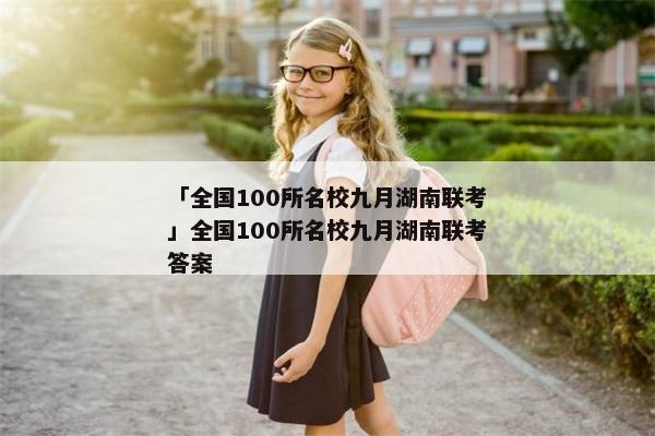 「全国100所名校九月湖南联考」全国100所名校九月湖南联考答案