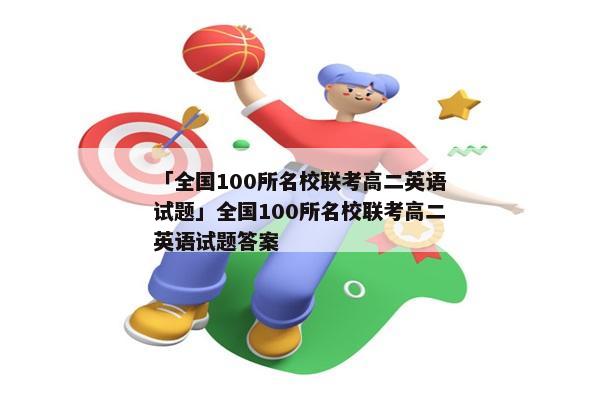「全国100所名校联考高二英语试题」全国100所名校联考高二英语试题答案