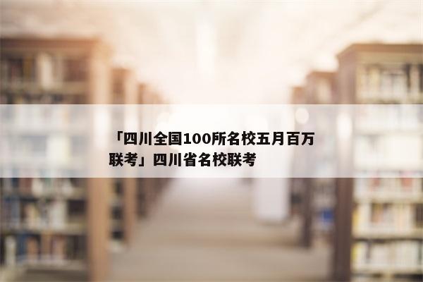 「四川全国100所名校五月百万联考」四川省名校联考
