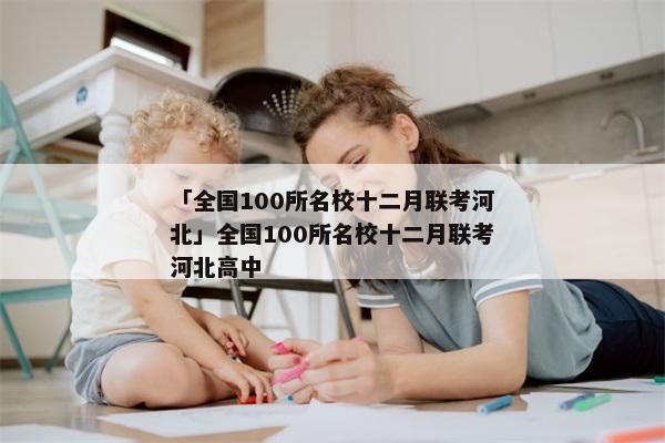 「全国100所名校十二月联考河北」全国100所名校十二月联考河北高中