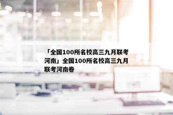 「全国100所名校高三九月联考河南」全国100所名校高三九月联考河南卷