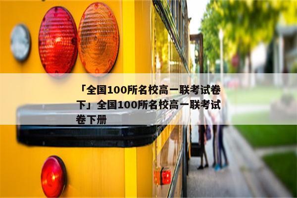「全国100所名校高一联考试卷下」全国100所名校高一联考试卷下册
