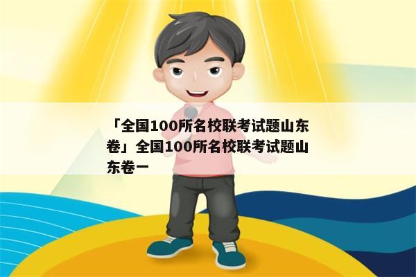 「全国100所名校联考试题山东卷」全国100所名校联考试题山东卷一