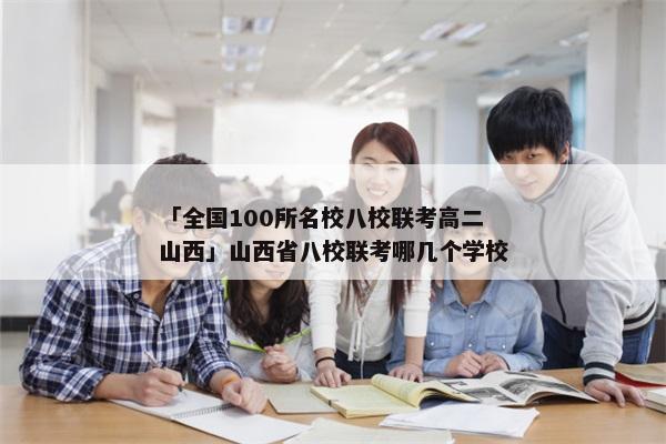 「全国100所名校八校联考高二山西」山西省八校联考哪几个学校