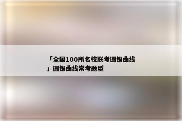 「全国100所名校联考圆锥曲线」圆锥曲线常考题型