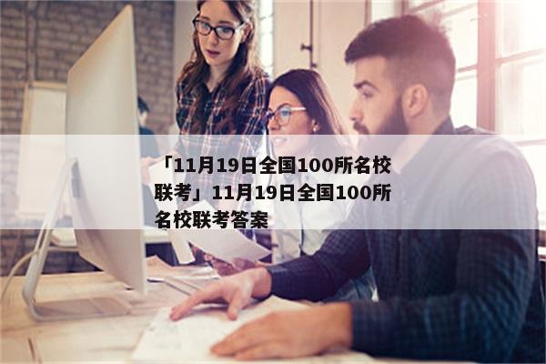 「11月19日全国100所名校联考」11月19日全国100所名校联考答案