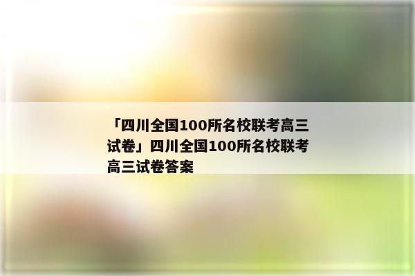「四川全国100所名校联考高三试卷」四川全国100所名校联考高三试卷答案
