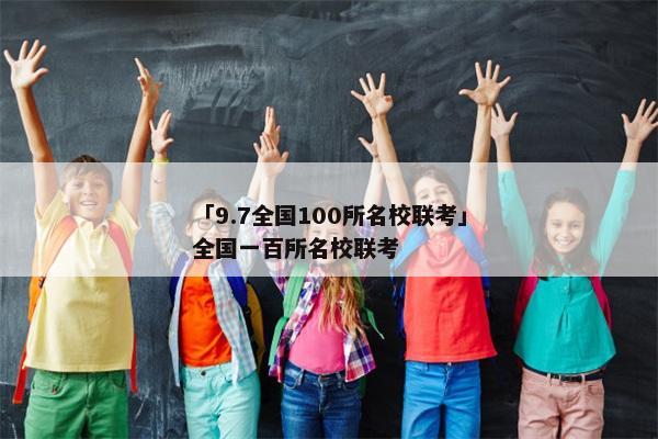 「9.7全国100所名校联考」全国一百所名校联考