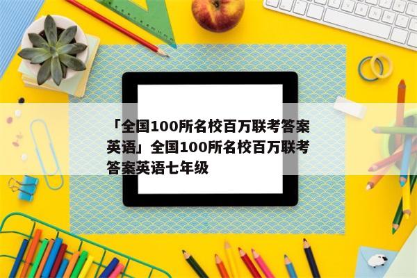 「全国100所名校百万联考答案英语」全国100所名校百万联考答案英语七年级