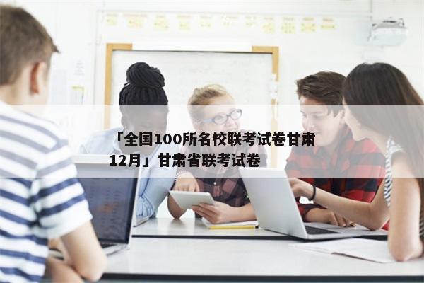 「全国100所名校联考试卷甘肃12月」甘肃省联考试卷