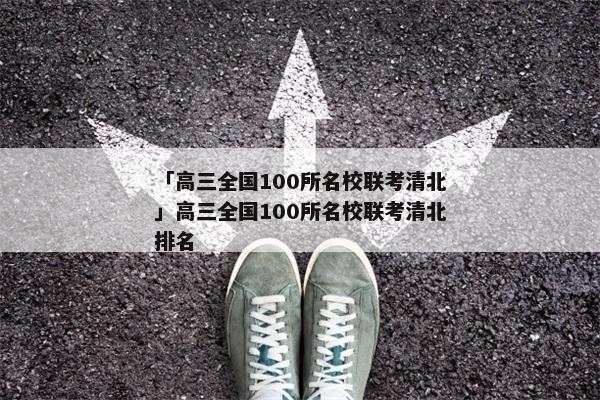 「高三全国100所名校联考清北」高三全国100所名校联考清北排名