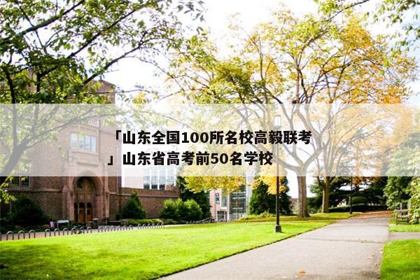 「山东全国100所名校高毅联考」山东省高考前50名学校