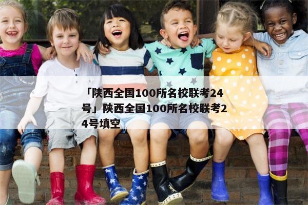 「陕西全国100所名校联考24号」陕西全国100所名校联考24号填空