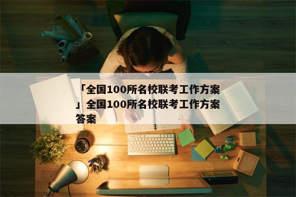 「全国100所名校联考工作方案」全国100所名校联考工作方案答案