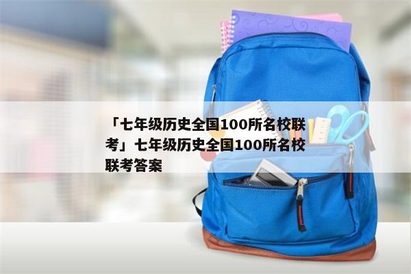 「七年级历史全国100所名校联考」七年级历史全国100所名校联考答案