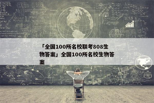 「全国100所名校联考808生物答案」全国100所名校生物答案