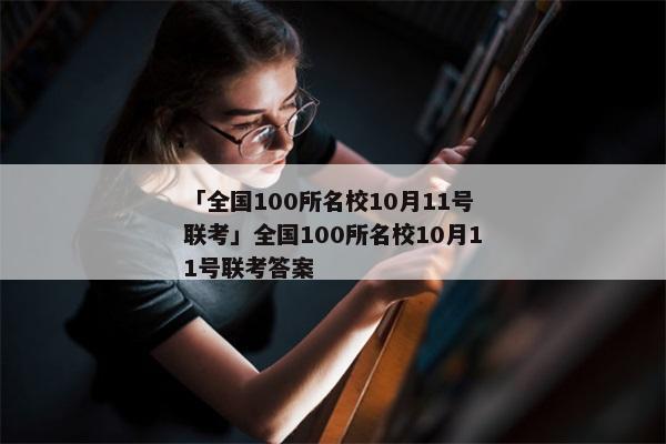 「全国100所名校10月11号联考」全国100所名校10月11号联考答案