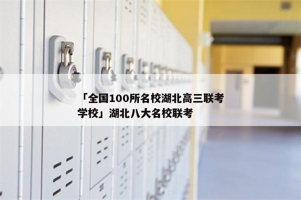 「全国100所名校湖北高三联考学校」湖北八大名校联考