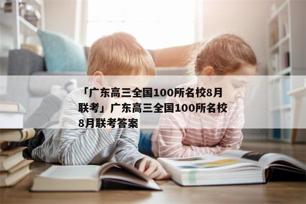 「广东高三全国100所名校8月联考」广东高三全国100所名校8月联考答案