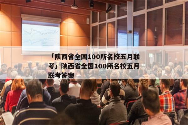 「陕西省全国100所名校五月联考」陕西省全国100所名校五月联考答案