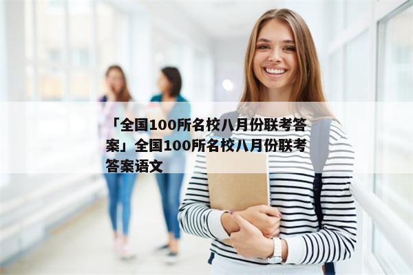 「全国100所名校八月份联考答案」全国100所名校八月份联考答案语文