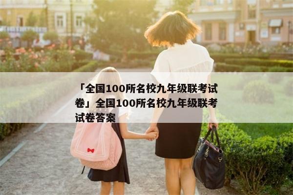 「全国100所名校九年级联考试卷」全国100所名校九年级联考试卷答案