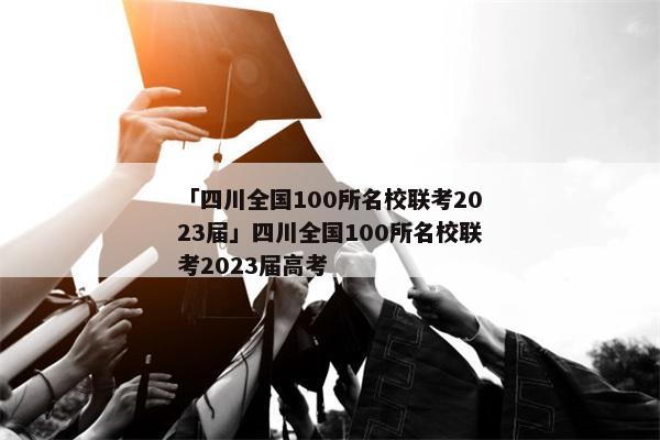 「四川全国100所名校联考2023届」四川全国100所名校联考2023届高考