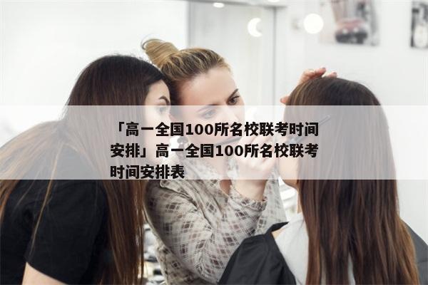 「高一全国100所名校联考时间安排」高一全国100所名校联考时间安排表