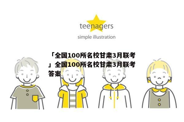 「全国100所名校甘肃3月联考」全国100所名校甘肃3月联考答案