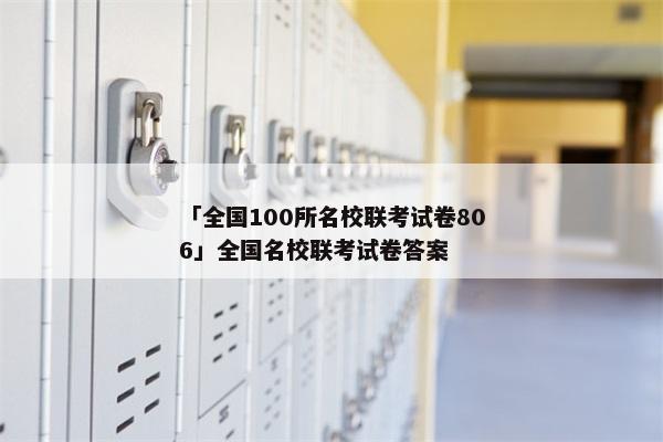 「全国100所名校联考试卷806」全国名校联考试卷答案