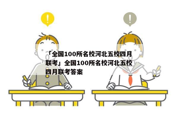 「全国100所名校河北五校四月联考」全国100所名校河北五校四月联考答案