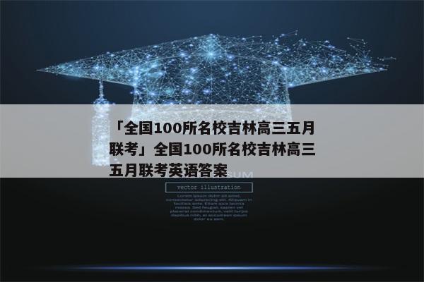 「全国100所名校吉林高三五月联考」全国100所名校吉林高三五月联考英语答案