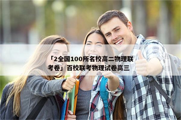 「2全国100所名校高二物理联考卷」百校联考物理试卷高三